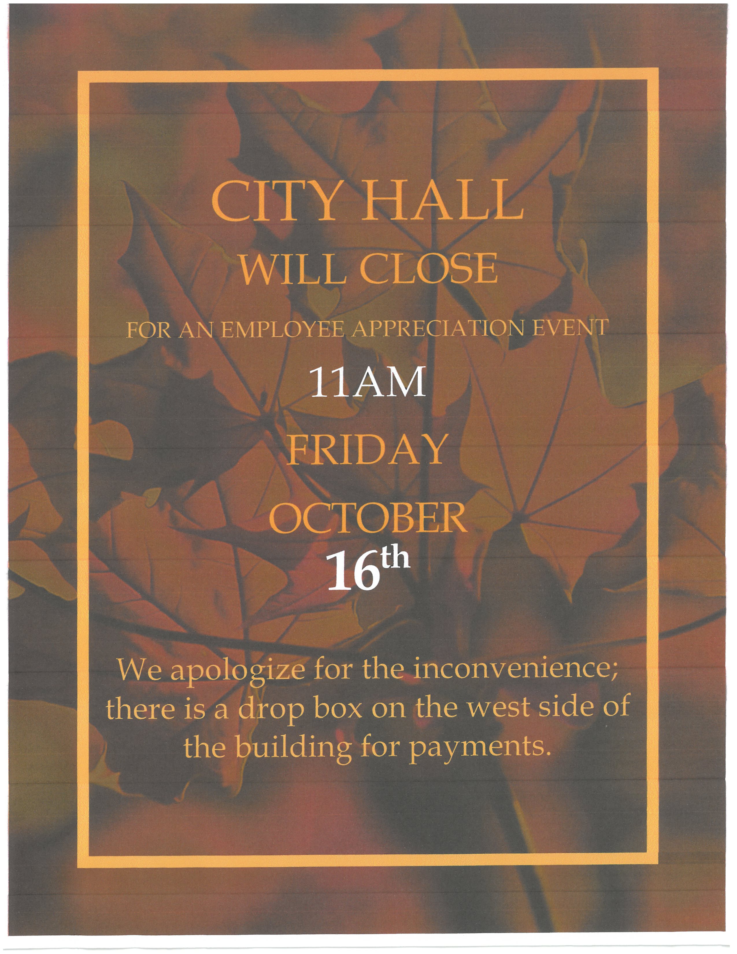City Hall will close Friday, Oct. 16 at 11 AM for an employee appreciation event; payment drop box on west side.